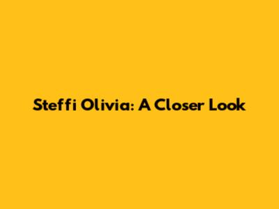 Steffi Olivia: A Closer Look