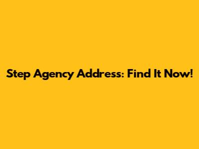 Step Agency Address: Find It Now!