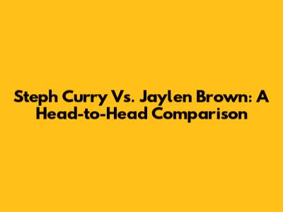 Steph Curry Vs. Jaylen Brown: A Head-to-Head Comparison