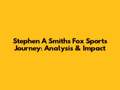 Stephen A Smith's Fox Sports Journey: Analysis & Impact