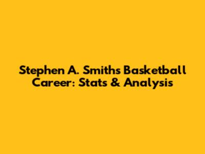 Stephen A. Smith's Basketball Career: Stats & Analysis