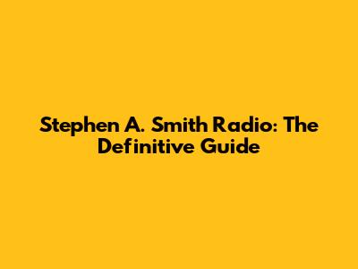 Stephen A. Smith Radio: The Definitive Guide