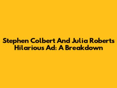 Stephen Colbert And Julia Roberts' Hilarious Ad: A Breakdown
