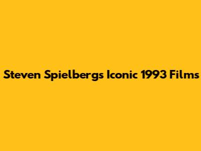 Steven Spielberg's Iconic 1993 Films