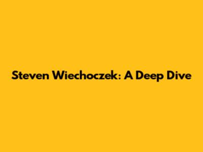 Steven Wiechoczek: A Deep Dive