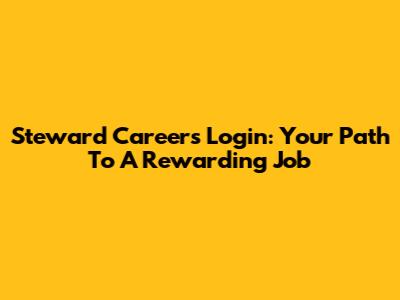 Steward Careers Login: Your Path To A Rewarding Job
