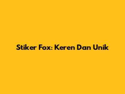 Stiker Fox: Keren Dan Unik