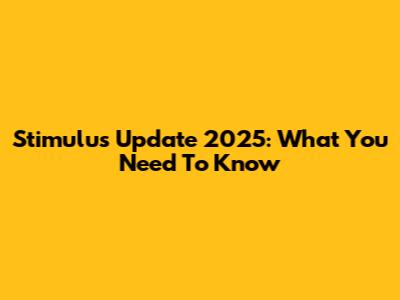 Stimulus Update 2025: What You Need To Know