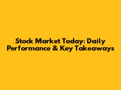 Stock Market Today: Daily Performance & Key Takeaways
