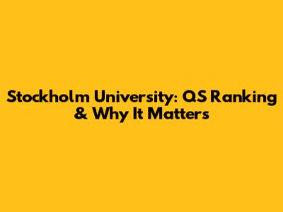Stockholm University: QS Ranking & Why It Matters