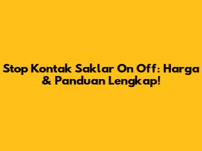 Stop Kontak Saklar On Off: Harga & Panduan Lengkap!