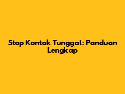 Stop Kontak Tunggal: Panduan Lengkap