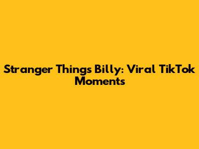 Stranger Things' Billy: Viral TikTok Moments