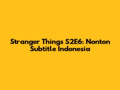 Stranger Things S2E6: Nonton Subtitle Indonesia