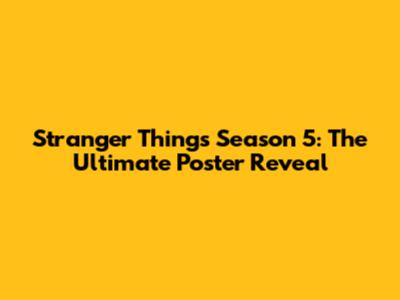 Stranger Things Season 5: The Ultimate Poster Reveal