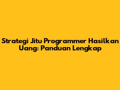Strategi Jitu Programmer Hasilkan Uang: Panduan Lengkap