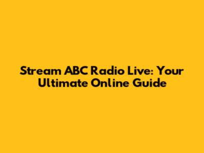 Stream ABC Radio Live: Your Ultimate Online Guide