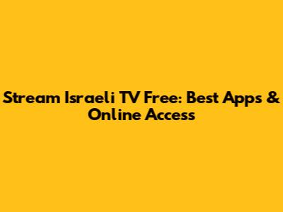 Stream Israeli TV Free: Best Apps & Online Access
