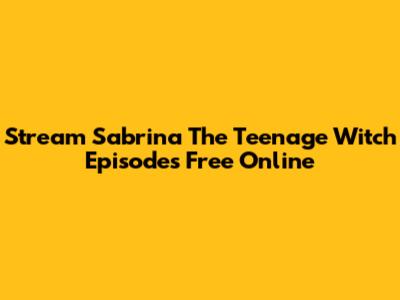 Stream Sabrina The Teenage Witch Episodes Free Online