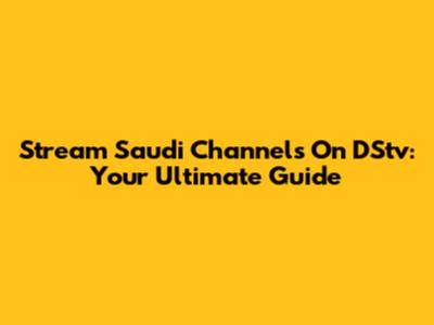 Stream Saudi Channels On DStv: Your Ultimate Guide
