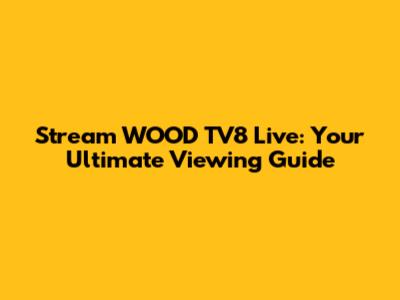 Stream WOOD TV8 Live: Your Ultimate Viewing Guide