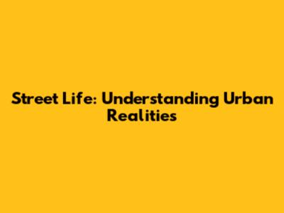 Street Life: Understanding Urban Realities