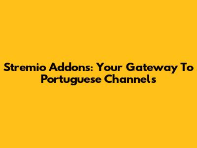 Stremio Addons: Your Gateway To Portuguese Channels