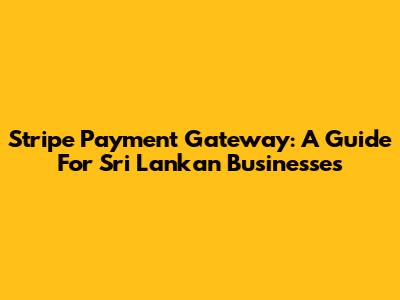 Stripe Payment Gateway: A Guide For Sri Lankan Businesses