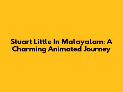 Stuart Little In Malayalam: A Charming Animated Journey