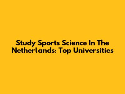 Study Sports Science In The Netherlands: Top Universities