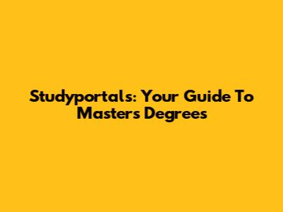 Studyportals: Your Guide To Master's Degrees