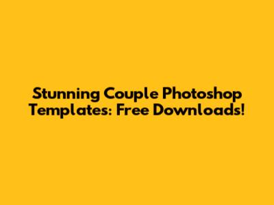 Stunning Couple Photoshop Templates: Free Downloads!