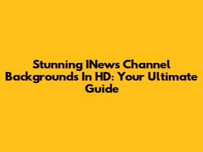 Stunning INews Channel Backgrounds In HD: Your Ultimate Guide