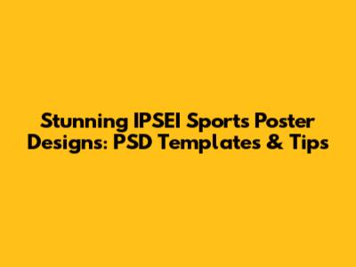 Stunning IPSEI Sports Poster Designs: PSD Templates & Tips