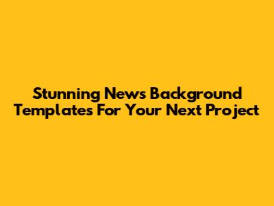 Stunning News Background Templates For Your Next Project