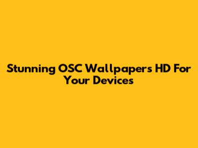Stunning OSC Wallpapers HD For Your Devices