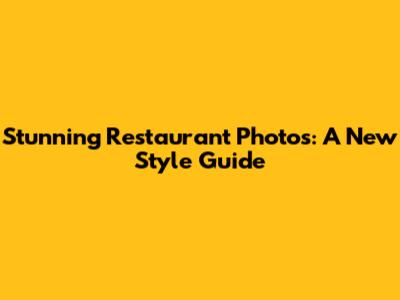 Stunning Restaurant Photos: A New Style Guide