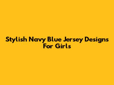 Stylish Navy Blue Jersey Designs For Girls