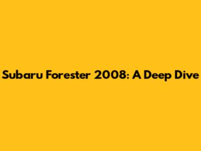 Subaru Forester 2008: A Deep Dive