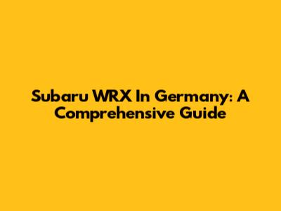 Subaru WRX In Germany: A Comprehensive Guide
