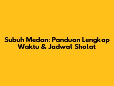 Subuh Medan: Panduan Lengkap Waktu & Jadwal Sholat