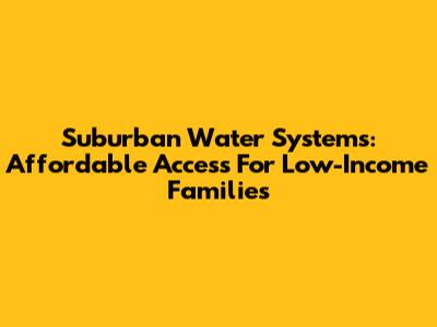 Suburban Water Systems: Affordable Access For Low-Income Families