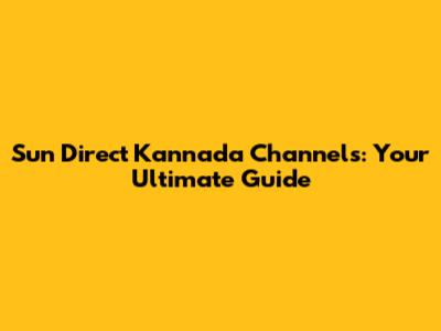Sun Direct Kannada Channels: Your Ultimate Guide