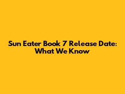 Sun Eater Book 7 Release Date: What We Know