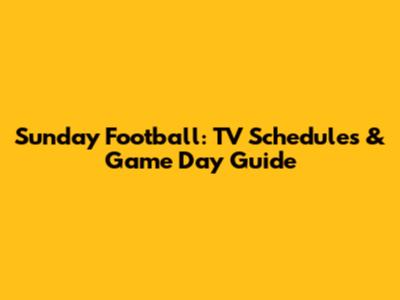 Sunday Football: TV Schedules & Game Day Guide