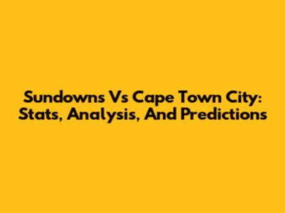Sundowns Vs Cape Town City: Stats, Analysis, And Predictions
