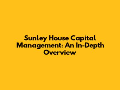 Sunley House Capital Management: An In-Depth Overview