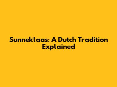 Sunneklaas: A Dutch Tradition Explained