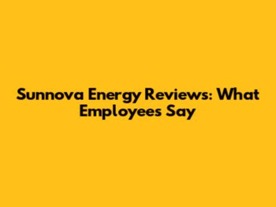 Sunnova Energy Reviews: What Employees Say