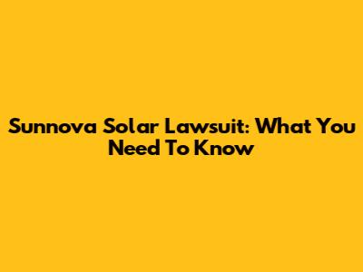 Sunnova Solar Lawsuit: What You Need To Know